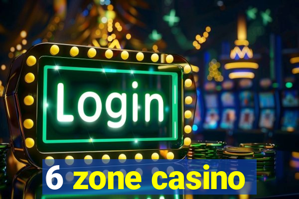 6 zone casino